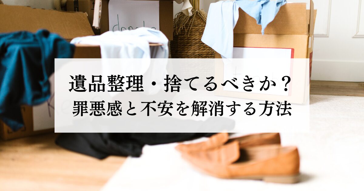 【帯広市】遺品整理・捨てるべきか？罪悪感と不安を解消する方法