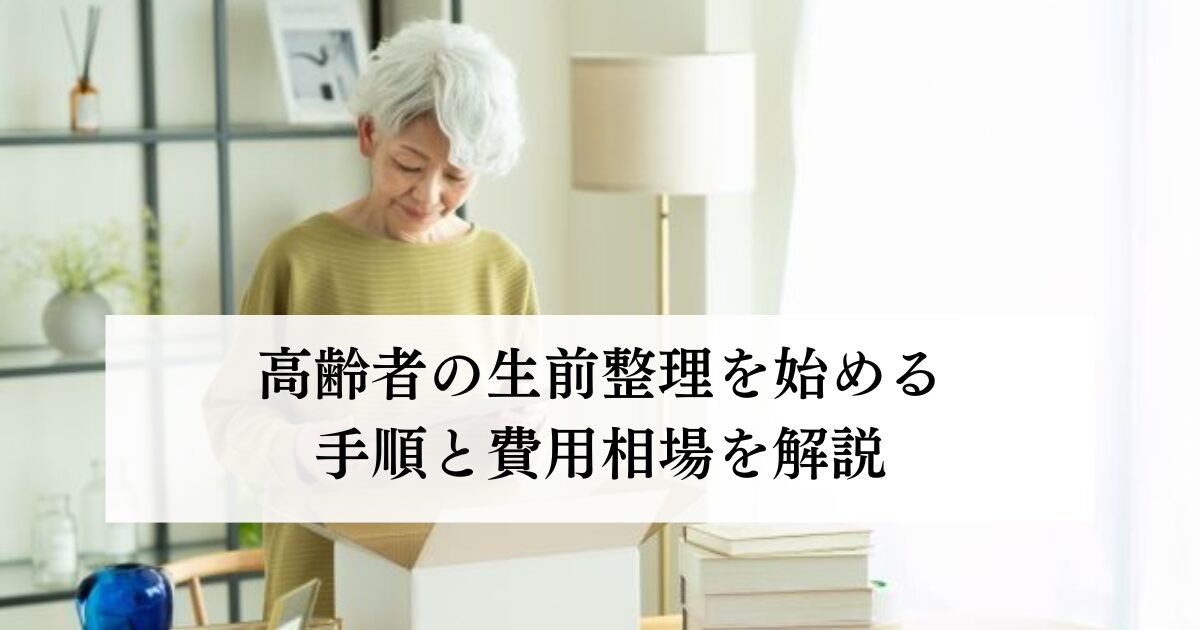 高齢者の生前整理を始める手順と費用相場を解説