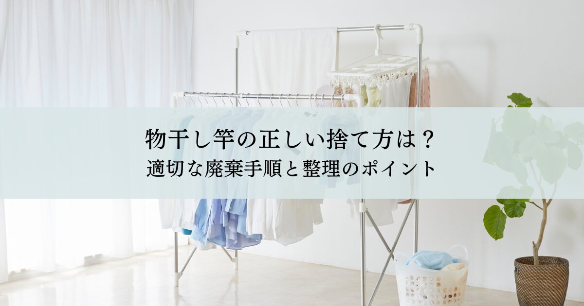 物干し竿の正しい捨て方は？適切な廃棄手順と整理のポイントを解説